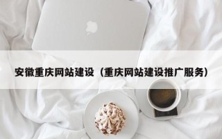 昌都安徽重庆网站建设（重庆网站建设推广服务）