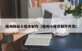 昌都福州网站小程序制作（福州小程序制作开发）