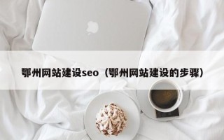 昌都鄂州网站建设seo（鄂州网站建设的步骤）