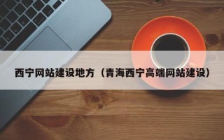 昌都西宁网站建设地方（青海西宁高端网站建设）